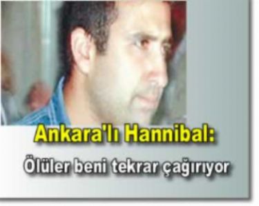 Ankara’l� Hannibal: �l�ler beni tekrar �a��r�yor 