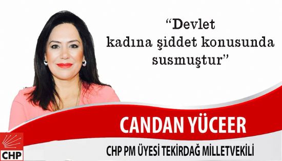 CHP Tekirda� Milletvekili Candan Y�ceer: �Devlet kad�na �iddet konusunda susmu�tur�