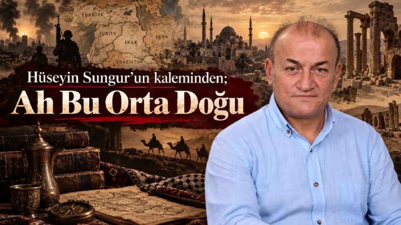 Hüseyin Sungur’un kaleminden; Ah Bu Orta Doğu