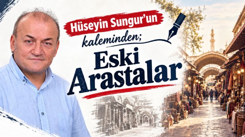 Hüseyin Sungur’un kaleminden; Eski Arastalar