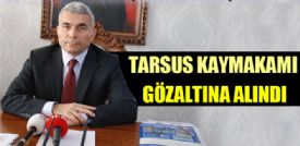 Mersin’in Tarsus İlçesi Kaymakamı Bekir Atmaca gözaltında