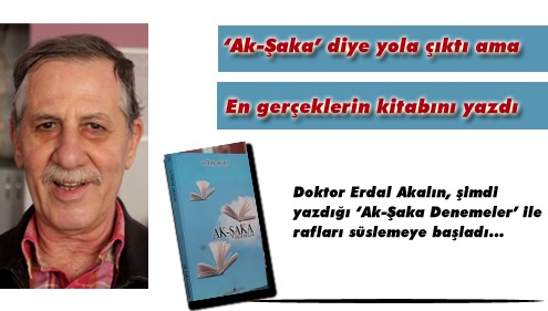 Ak-Şaka’ diye yola çıktı ama En gerçeklerin kitabını yazdı