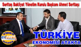 Sertta� Bakliyat Y�netim Kurulu Ba�kan� Ahmet Sertta�:T�RK�YE EKONOM�S� ATAKTA