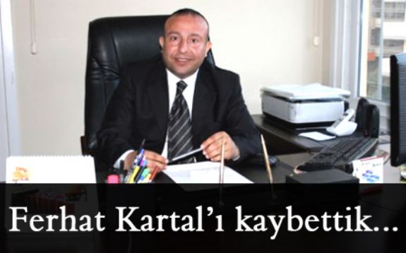 Ferhat Kartal’ı kaybettik