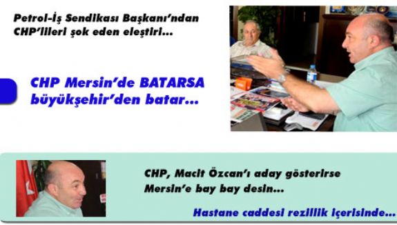 CHP Mersin’de batarsa büyükşehir’den batar 