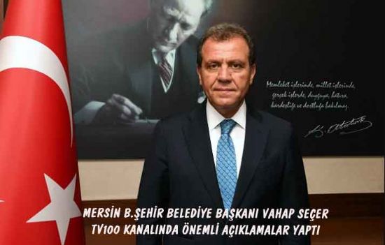 MERS�N B�Y�K�EH�R BELED�YE BA�KANI VAHAP SE�ER TV100 KANALINDA �NEML� A�IKLAMALAR YAPTI 