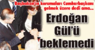 Erdo�an, G�l�� beklemedi 