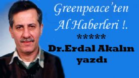Dr.Erdal Akalın yazdı : Greenpeace’ten Al Haberleri !.