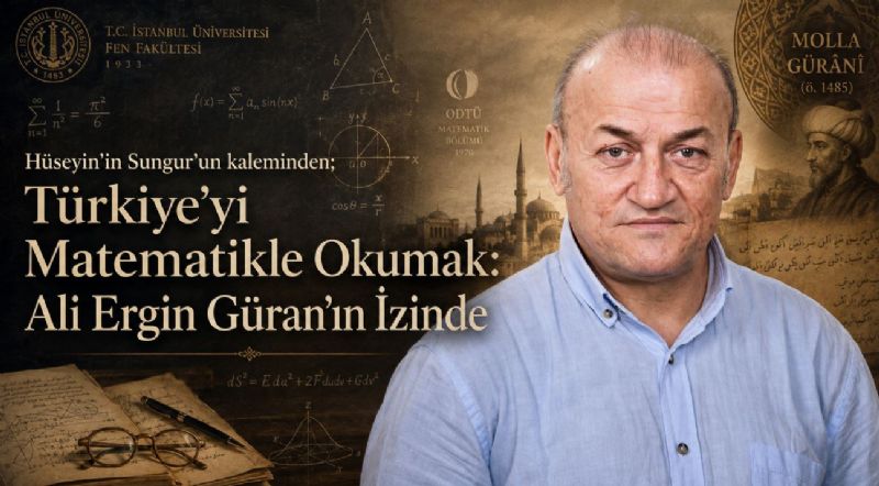 Hüseyin Sungur’un kaleminden; Türkiye’yi Matematikle Okumak: Ali Ergin Güran’ın İzinde