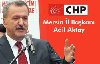 CHP MERSİN İL BAŞKANI ADİL AKTAY İSTİFA HABERLERİNİ YALNLADI.