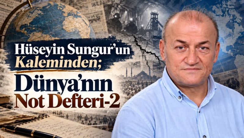 Hüseyin Sungur’un kaleminden; Dünyamız’ın Not Defteri-2
