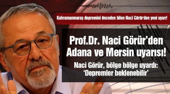 Naci G�r�r, b�lge b�lge uyard�: �Depremler beklenebilir�