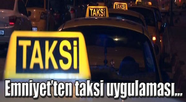 Emniyet’ten taksi uygulaması…