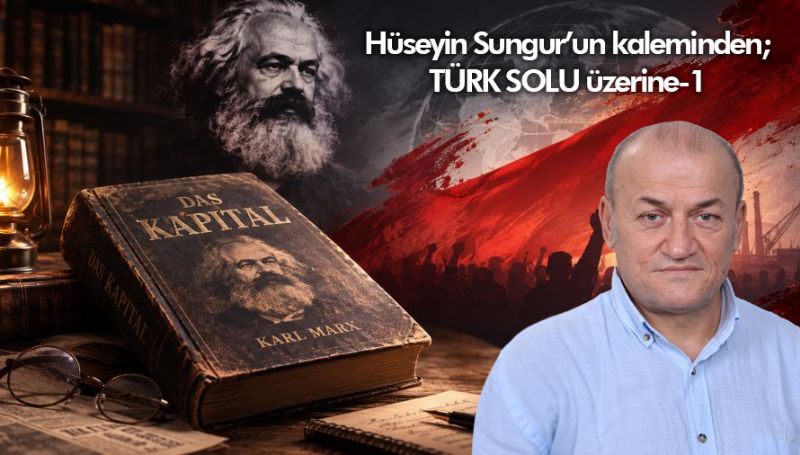 Hüseyin Sungur’un kaleminden; TÜRK SOLU üzerine-1
