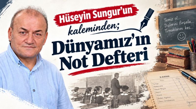 Hüseyin Sungur’un kaleminden; Dünyamız’ın Not Defteri-1